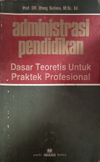 Image of Administrasi pendidikan dasar teoretis untuk praktek profesional