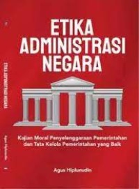 Image of Etika Adminitrasi Negara : Kajian moral penyelenggaraan pemerintah dan tata kelola pemerintahan yang baik