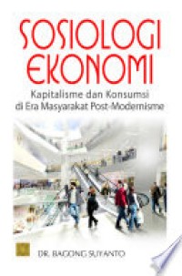 Image of Sosiologi Ekonomi ; Kapitalisme dan Konsumsi di Era Masyarakat Post-Modernisme