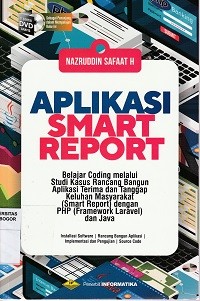 Image of Aplikasi smart report : Belajar coding melalui studi kasus rancang bangun aplikasi terima dan tangkap keluhan masyarakat ( smart report) dengan PHP ( Framework laravel ) dan java