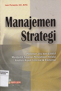 Image of Manajemen Strategi : Pedoman Jitu Dan Efektif Membidik Sasaran Perusahaan Melalui Analisis Aspek Internal & Eksternal
