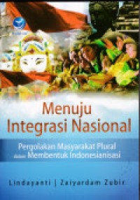 Image of Menuju Integrasi Nasional ; Pergolakan masyarakat plural dalam membentuk indonesianisasi